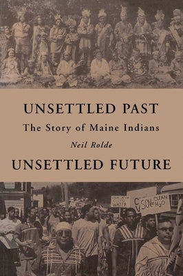 Unsettled Past, Unsettled Future: The Story of Maine Indians by Rolde, Neil