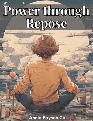 Power through Repose by Annie Payson Call