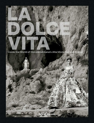 La Dolce Vita: Inside the World of Dolce&gabbana's Alta Moda Fashion Shows by Lever, Matt