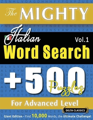 The Mighty Italian Word Search - 500 Puzzles for Advanced Level - Delta Classics - Giant Edition - Find 10,000 Words, the Ultimate Challenge! by Delta Classics