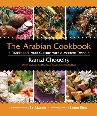 The Arabian Cookbook: Traditional Arab Cuisine with a Modern Twist by Choueiry, Ramzi