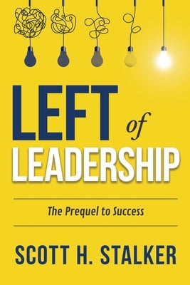 Left of Leadership: The Prequel to Success by Stalker, Scott H.