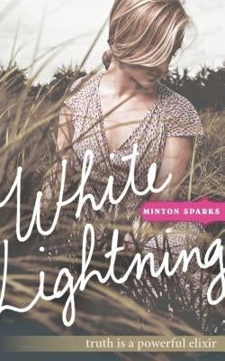 White Lightning: Truth Is a Powerful Elixir by Sparks, Minton
