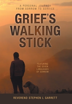 Grief's Walking Stick: A Personal Journey from Sorrow to Service by Garrett, Stephen L.