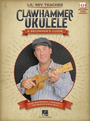 Lil' REV Teaches Clawhammer Ukulele: A Beginner's Guide for Soprano, Concert, or Banjo Ukulele - With Online Video Lessons by Rev, Lil