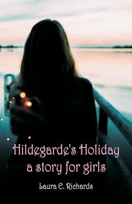 Hildegarde's Holiday a story for girls by Richards, Laura E.