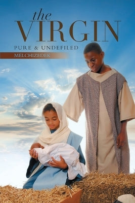 The Virgin: Pure and Undefiled by Melchizedek