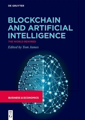 Blockchain and Artificial Intelligence: The World Rewired by James, Tom