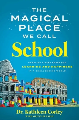 The Magical Place We Call School: Creating a Safe Space for Learning and Happiness in a Challenging World by Corley, Kathleen