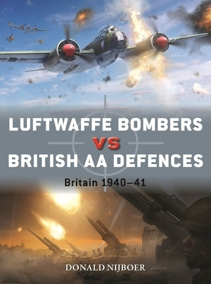 Luftwaffe Bombers Vs British AA Defences: Britain 1940-41 by Nijboer, Donald