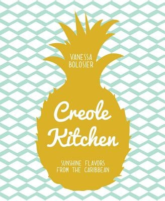 Creole Kitchen: Sunshine Flavors from the Caribbean by Bolosier, Vanessa