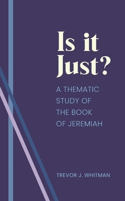 Is it just?: A Thematic Study of the Book of Jeremiah by Whitman, Trevor