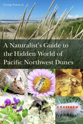 A Naturalist's Guide to the Hidden World of Pacific Northwest Dunes by Poinar Jr, George