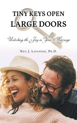 Tiny Keys Open Large Doors: Unlocking the Joy in Your Marriage by Lavender, Neil J.