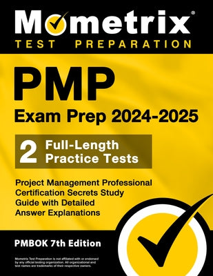 Pmp Exam Prep 2024-2025 - 2 Full-Length Practice Tests, Project Management Professional Certification Secrets Study Guide with Detailed Answer Explana by Bowling, Matthew