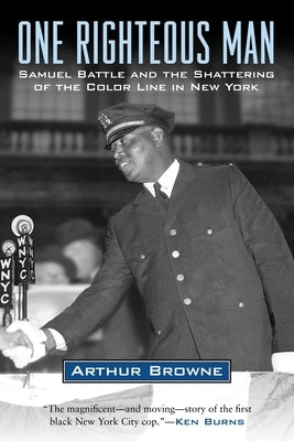 One Righteous Man: Samuel Battle and the Shattering of the Color Line in New York by Browne, Arthur