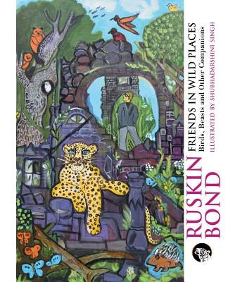Friends in Wild Places: Birds, Beasts and Other Companions by Bond, Ruskin