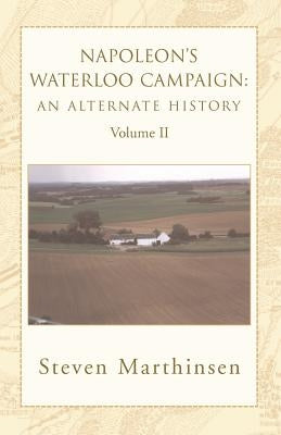 Napoleon's Waterloo Campaign: An Alternate History Vol II by Marthinsen, Steven