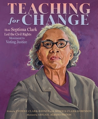 Teaching for Change: How Septima Clark Led the Civil Rights Movement to Voting Justice by Clark-Rhines, Yvonne