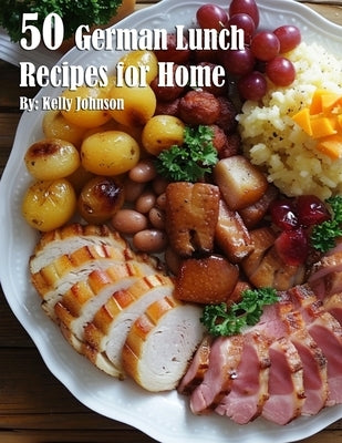 50 German Lunch Recipes for Home by Johnson, Kelly
