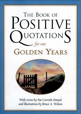 The Book of Positive Quotations for Our Golden Years by Hinton, Pat Corrick