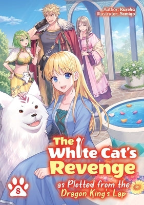 The White Cat's Revenge as Plotted from the Dragon King's Lap: Volume 8 (Light Novel) by Kureha