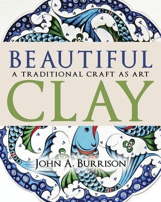 Beautiful Clay: A Traditional Craft as Art by Burrison, John A.