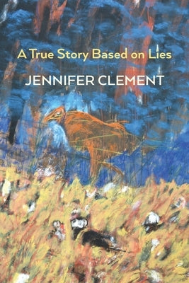 A True Story Based on Lies by Clement, Jennifer