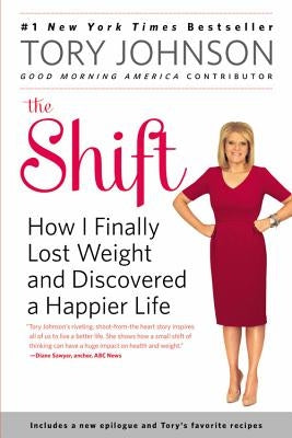 The Shift: How I Finally Lost Weight and Discovered a Happier Life by Johnson, Tory