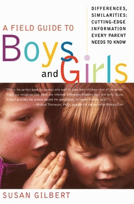 A Field Guide to Boys and Girls: Differences, Similarities: Cutting-Edge Information Every Parent Needs to Know by Gilbert, Susan