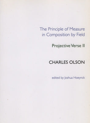 The Principle of Measure in Composition by Field by Olson, Charles
