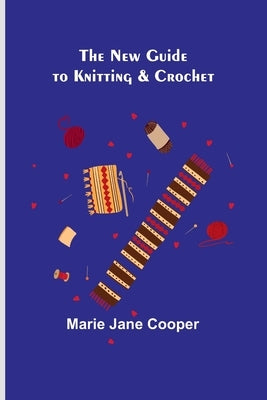 The New Guide to Knitting & Crochet by Jane Cooper, Marie