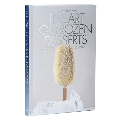 The Art of Frozen Desserts: Ice Cream, Sorbets, Cakes, Macarons, Popsicles, & More by Ryon, Emmanuel