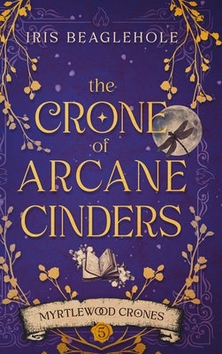 The Crone of Arcane Cinders by Beaglehole, Iris