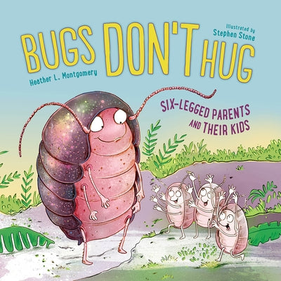 Bugs Don't Hug: Six-Legged Parents and Their Kids by Montgomery, Heather L.