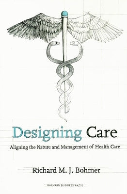 Designing Health Care: Using Operations Management to Improve Performance and Delivery by Bohmer, Richard M. J.