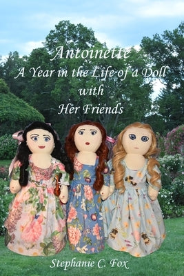 Antoinette: A Year in the Life of a Doll with Her Friends by Fox, Stephanie C.