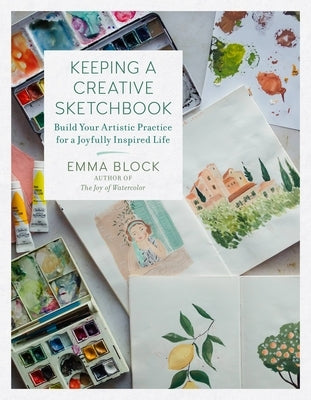 Keeping a Creative Sketchbook: Build Your Artistic Practice for a Joyfully Inspired Life by Block, Emma