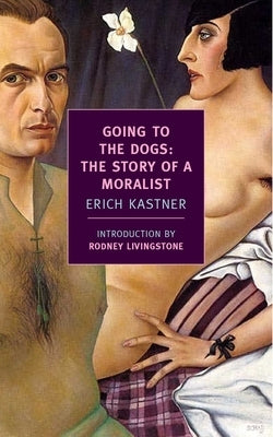 Going to the Dogs: The Story of a Moralist by KÃ¤stner, Erich