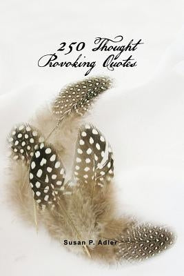 250 Thought Provoking Quotes by Adler, Susan P.