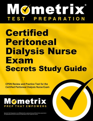 Certified Peritoneal Dialysis Nurse Exam Secrets Study Guide: Cpdn Review and Practice Test for the Certified Peritoneal Dialysis Nurse Exam by Mometrix