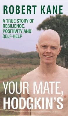 Your Mate, Hodgkin's: A true story of resilience, positivity and self-help by Kane, Robert