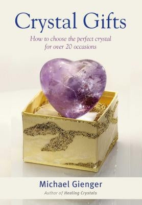 Crystal Gifts: How to Choose the Perfect Crystal for Over 20 Occasions by Gienger, Michael