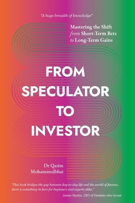 From Speculator to Investor: Mastering the Shift from Short-Term Bets to Long-Term Gains by Mohammedbhai, Qasim