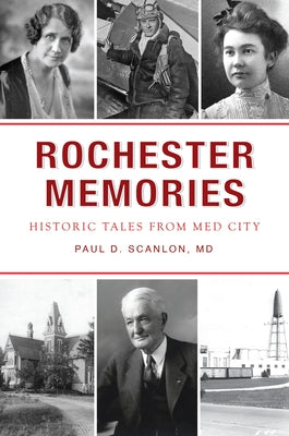 Rochester Memories: Historic Tales from Med City by Scanlon MD, Paul David