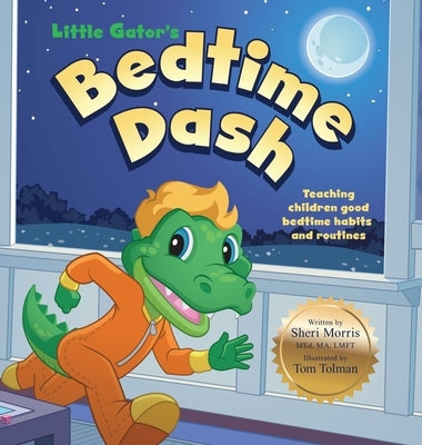 Little Gator's Bedtime Dash: Teaching Children Good Bedtime Habits and Routines by Morris, Sheri