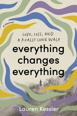 Everything Changes Everything: Love, Loss, and a Really Long Walk by Kessler, Lauren