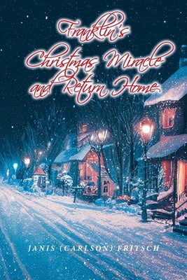 Franklin's Christmas Miracle and Return Home by Fritsch, Janis (Carlson)