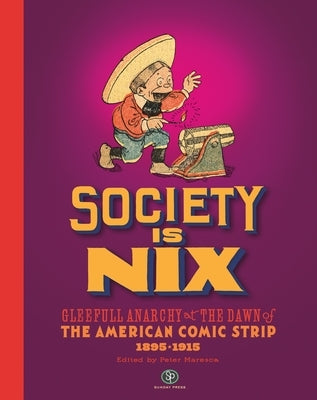 Society Is Nix: Gleeful Anarchy at the Dawn of the American Comic Strip 1895-1915 Revised Edition by Maresca, Peter