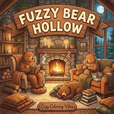 Fuzzy Bear Hollow: A Sweet & Snuggly Coloring Book for Adults Find Your Calm with Cozy Bear Hugs and Hygge-Inspired Vibes for Ultimate Stress Relief by Vibes, Cozy Coloring